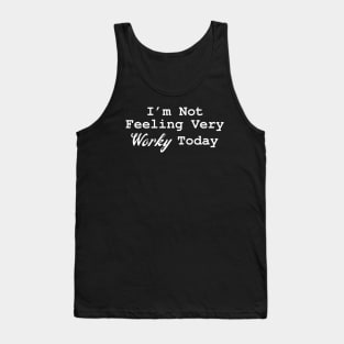 I'm Not Feeling Very Worky Today Tank Top